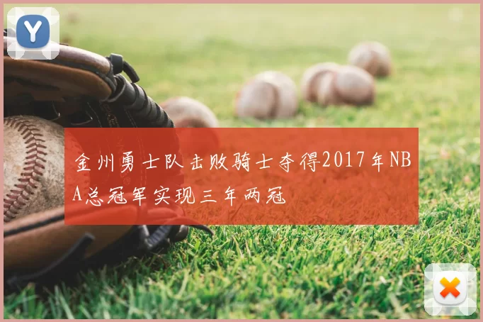 金州勇士队击败骑士夺得2017年NBA总冠军实现三年两冠