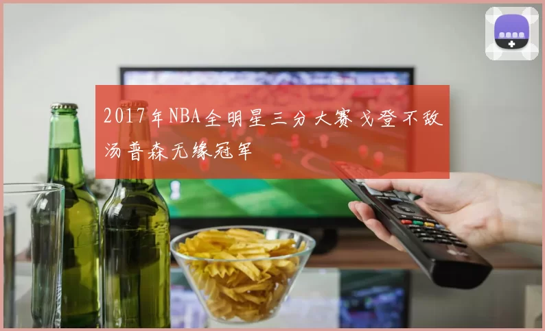 2017年NBA全明星三分大赛戈登不敌汤普森无缘冠军