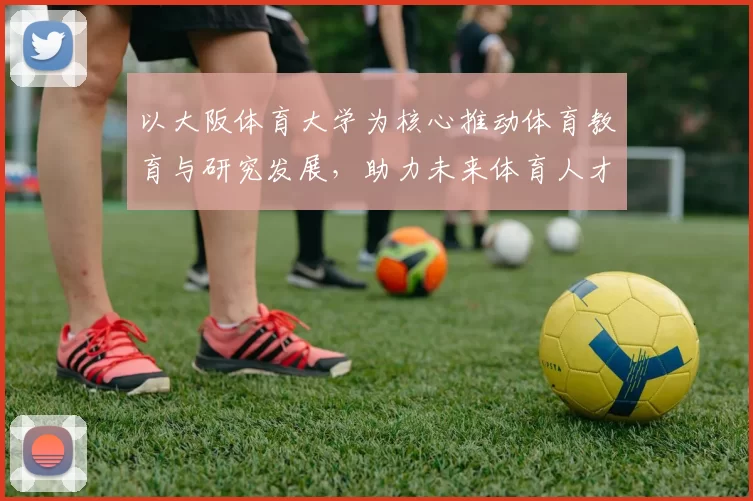 以大阪体育大学为核心推动体育教育与研究发展，助力未来体育人才培养