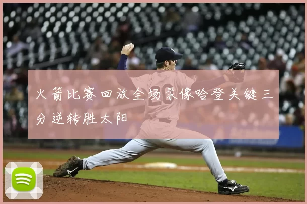 火箭比赛回放全场录像哈登关键三分逆转胜太阳
