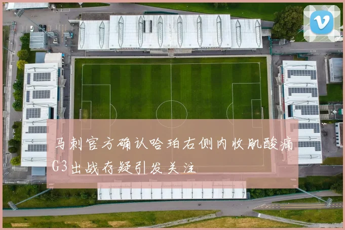 马刺官方确认哈珀右侧内收肌酸痛G3出战存疑引发关注