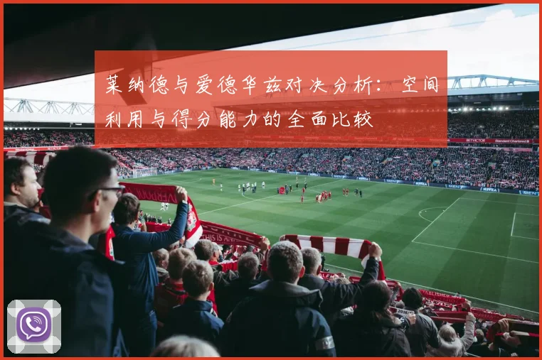 莱纳德与爱德华兹对决分析:空间利用与得分能力的全面比较