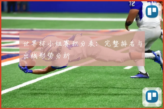 世界杯小组赛积分表：完整排名与出线形势分析