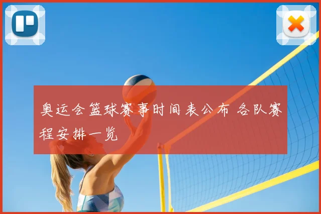 奥运会篮球赛事时间表公布 各队赛程安排一览