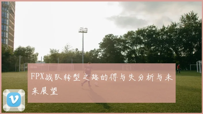 FPX战队转型之路的得与失分析与未来展望
