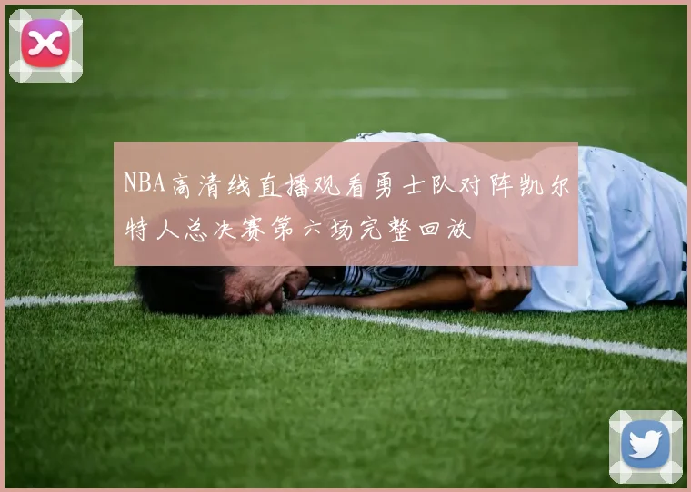 NBA高清线直播观看勇士队对阵凯尔特人总决赛第六场完整回放