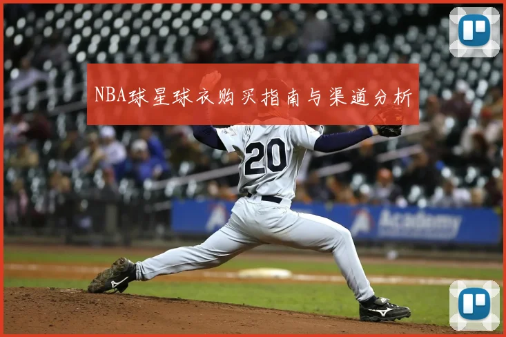 NBA球星球衣购买指南与渠道分析