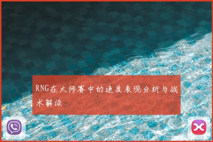 RNG在大师赛中的速度表现分析与战术解读