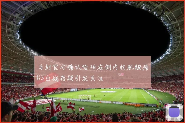 马刺官方确认哈珀右侧内收肌酸痛G3出战存疑引发关注