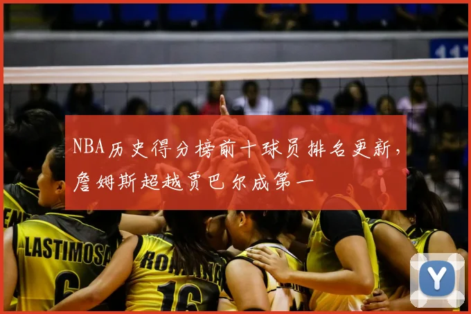 NBA历史得分榜前十球员排名更新,詹姆斯超越贾巴尔成第一