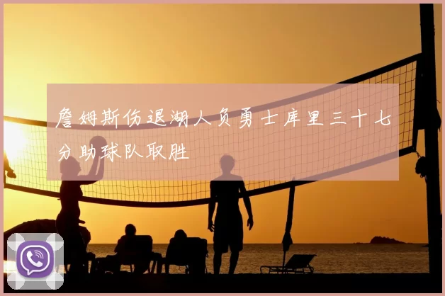 詹姆斯伤退湖人负勇士库里三十七分助球队取胜