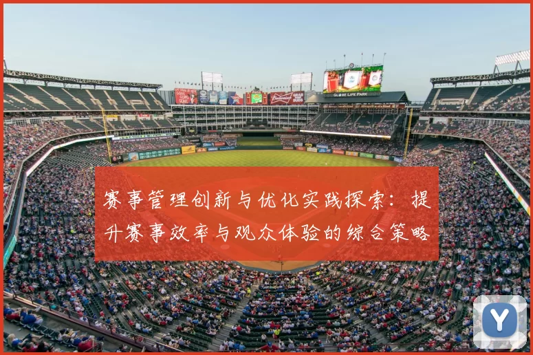 赛事管理创新与优化实践探索：提升赛事效率与观众体验的综合策略