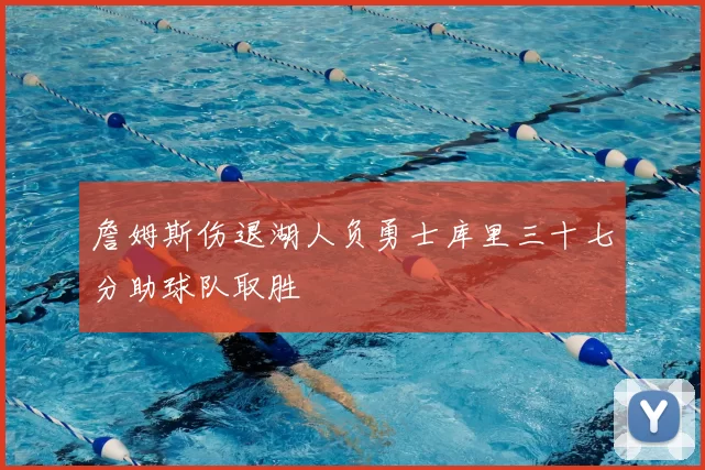 詹姆斯伤退湖人负勇士库里三十七分助球队取胜