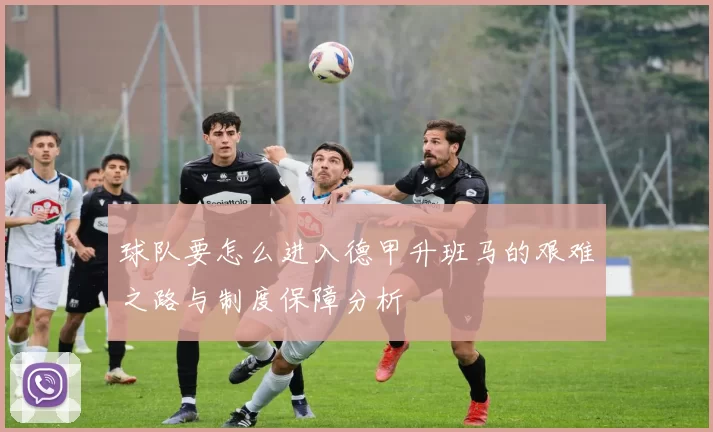 球队要怎么进入德甲升班马的艰难之路与制度保障分析